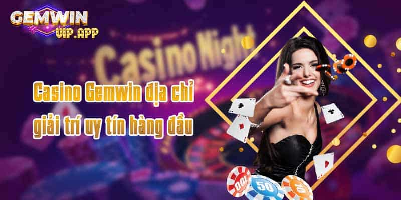 Casino Gemwin địa chỉ giải trí uy tín hàng đầu